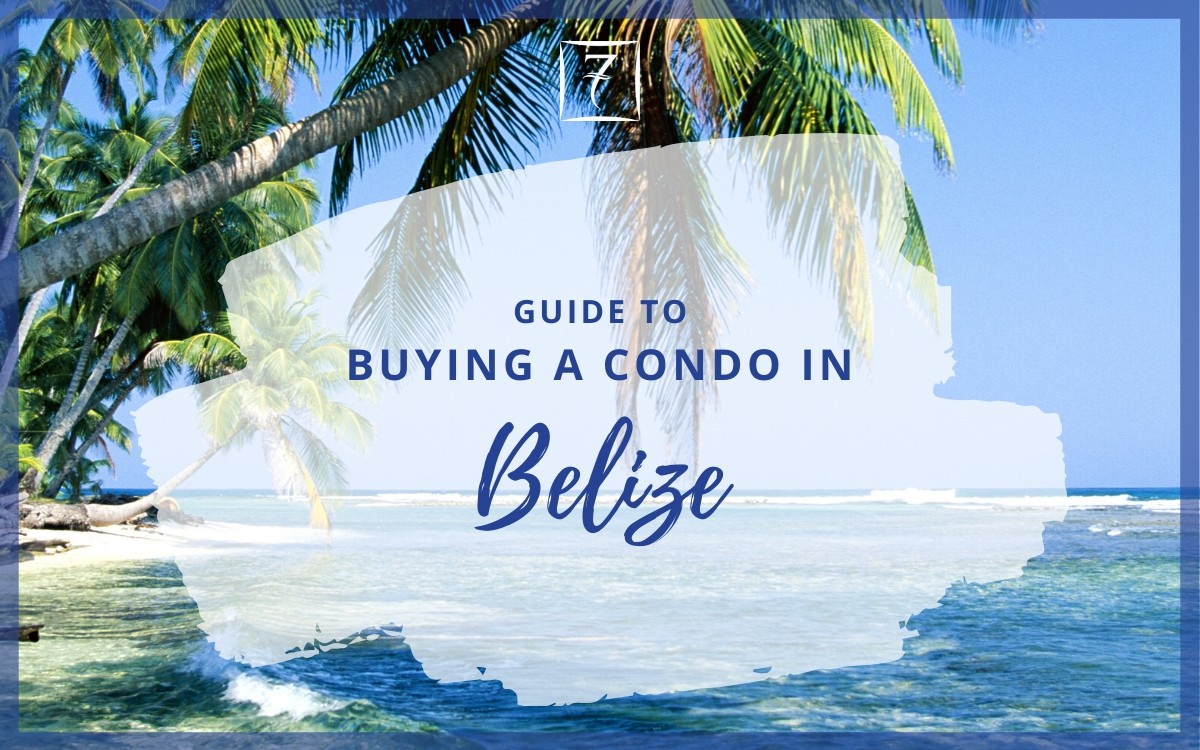 The ultimate guide to buying a condo in Belize